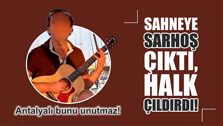 Sahneye sarhoş çıktı, halk çıldırdı! Antalyalı bunu unutmaz! 