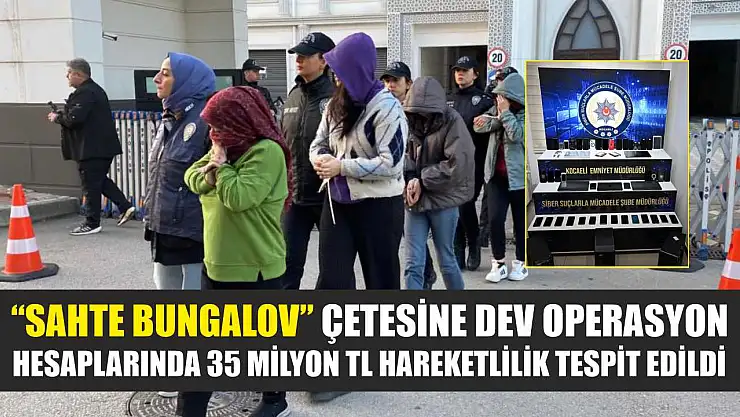 'Sahte bungalov' çetesine dev operasyon: Hesaplarında 35 milyon TL hareketlilik tespit edildi