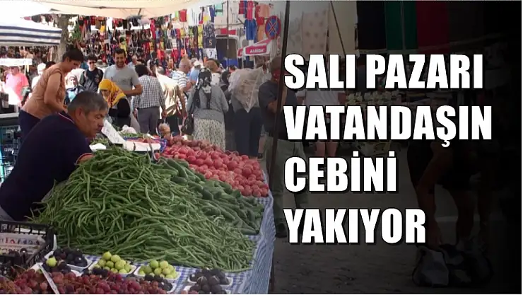 Salı Pazarı Vatandaşın Cebini Yakıyor