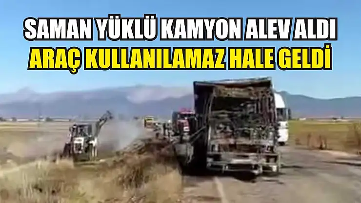 Saman Yüklü Kamyon Alev Aldı: Araç Kullanılamaz Hale Geldi