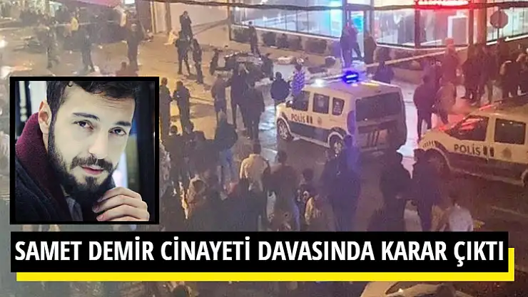 SAMET DEMİR CİNAYETİ DAVASINDA KARAR ÇIKTI