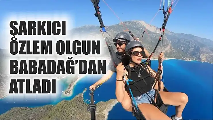 Şarkıcı Özlem Olgun Babadağ'dan Atladı