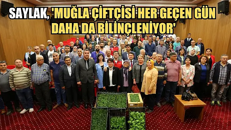 Saylak, 'Muğla Çiftçisi Her Geçen Gün Daha da Bilinçleniyor'