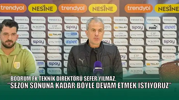 Sefer Yılmaz: 'Sezon sonuna kadar böyle devam etmek istiyoruz'