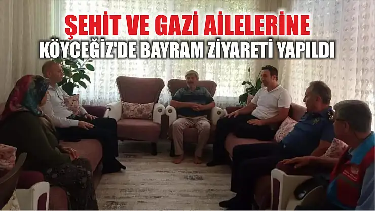 Şehit ve gazi ailelerine Köyceğiz'de bayram ziyareti yapıldı