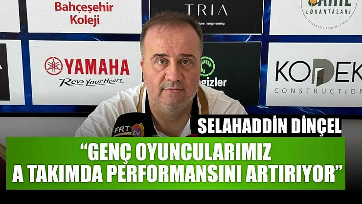 Selahaddin Dinçel: 'Genç Oyuncularımız A Takımda Performansını Artırıyor'