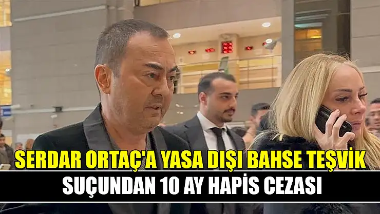 Serdar Ortaç'a yasa dışı bahse teşvik suçundan 10 ay hapis cezası