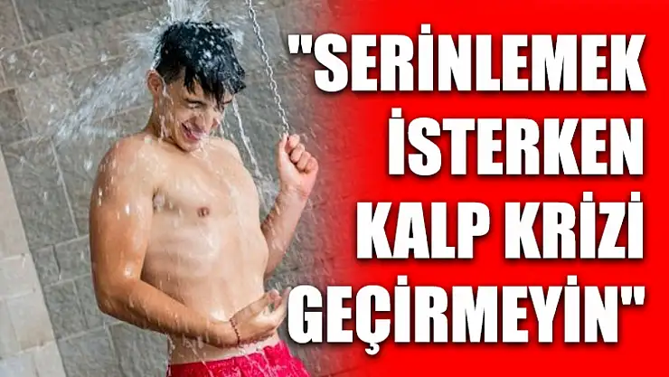 'Serinlemek isterken kalp krizi geçirmeyin'