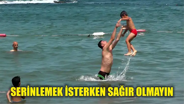 Serinlemek isterken sağır olmayın