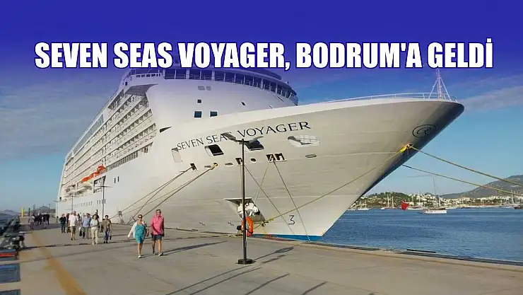 Seven Seas Voyager, Bodrum'a geldi