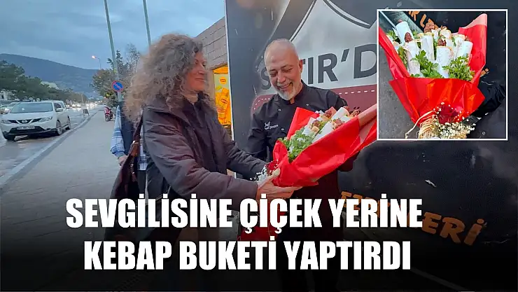 Sevgilisine çiçek yerine kebap buketi yaptırdı
