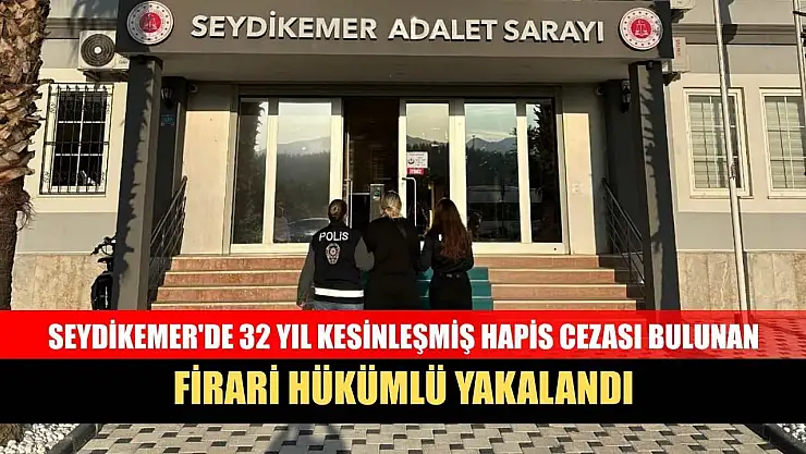 Seydikemer'de 32 yıl kesinleşmiş hapis cezası bulunan firari hükümlü yakalandı