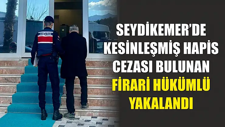 Seydikemer'de kesinleşmiş hapis cezası bulunan firari hükümlü yakalandı