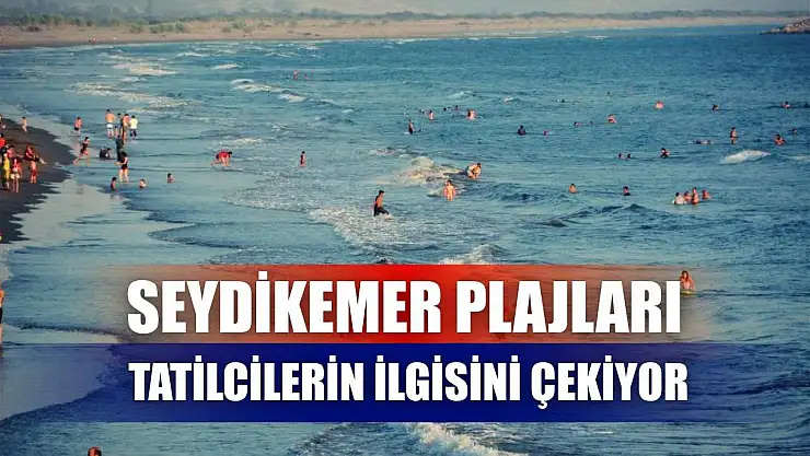 Seydikemer Plajları Tatilcilerin İlgisini Çekiyor