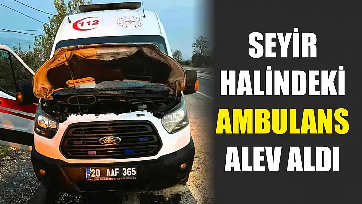 Seyir halindeki ambulans alev aldı