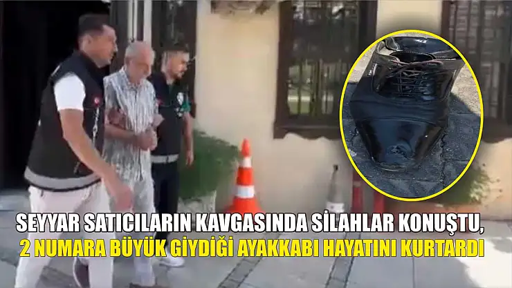 Seyyar satıcıların kavgasında silahlar konuştu, 2 numara büyük giydiği ayakkabı hayatını kurtardı
