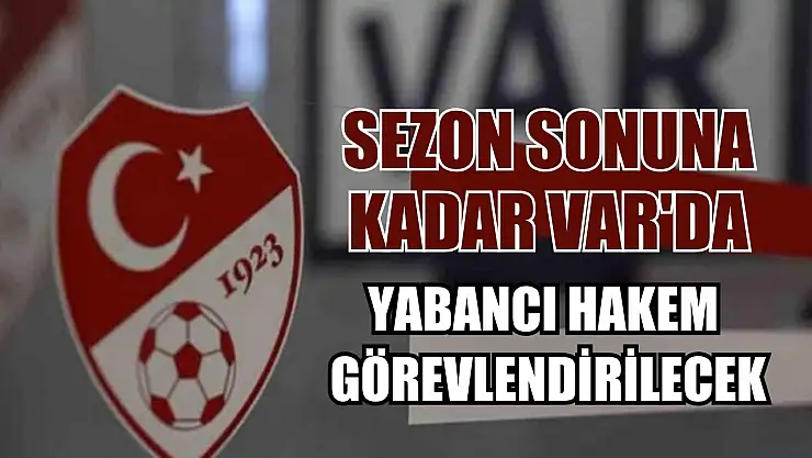 Sezon sonuna kadar VAR'da yabancı hakem görevlendirilecek