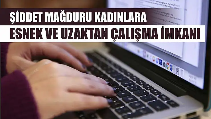 Şiddet mağduru kadınlara esnek ve uzaktan çalışma imkanı