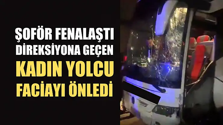 Şoför fenalaştı, direksiyona geçen kadın yolcu faciayı önledi