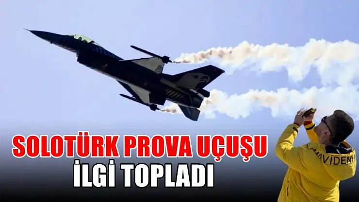 SOLOTÜRK prova uçuşu ilgi topladı