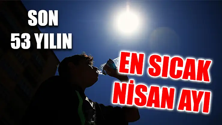 Son 53 Yılın En Sıcak Nisan Ayı