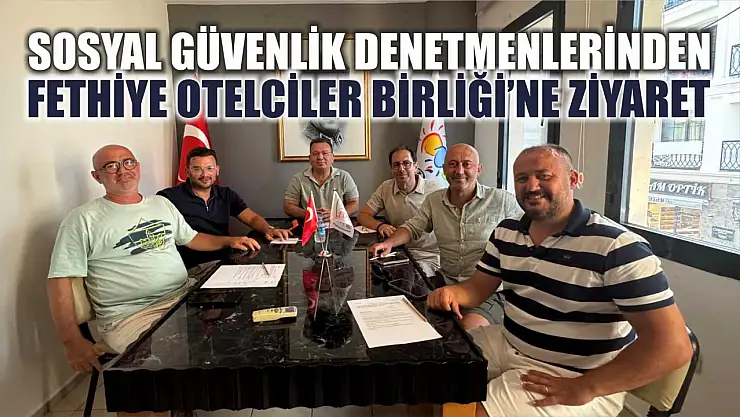 Sosyal Güvenlik denetmenlerinden Fethiye Otelciler Birliği'ne ziyaret