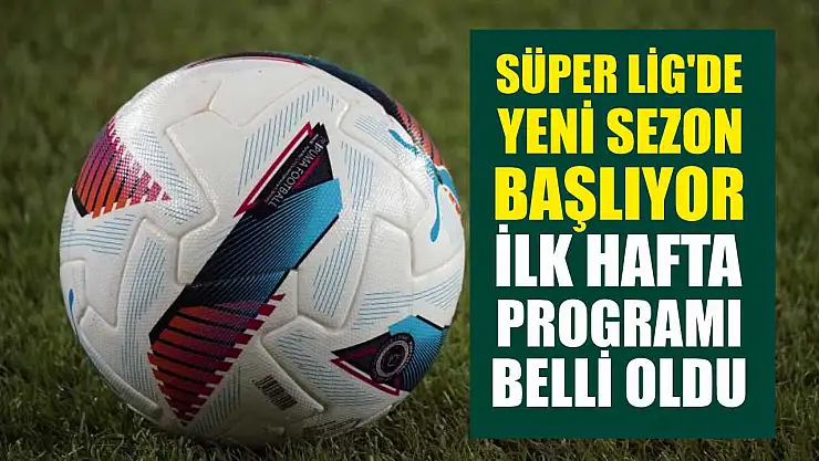 Süper Lig'de Yeni Sezon Başlıyor: İlk Hafta Programı Belli Oldu