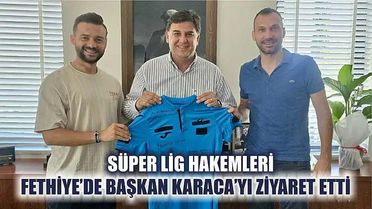 Süper Lig hakemleri Fethiye'de Başkan Karaca'yı ziyaret etti