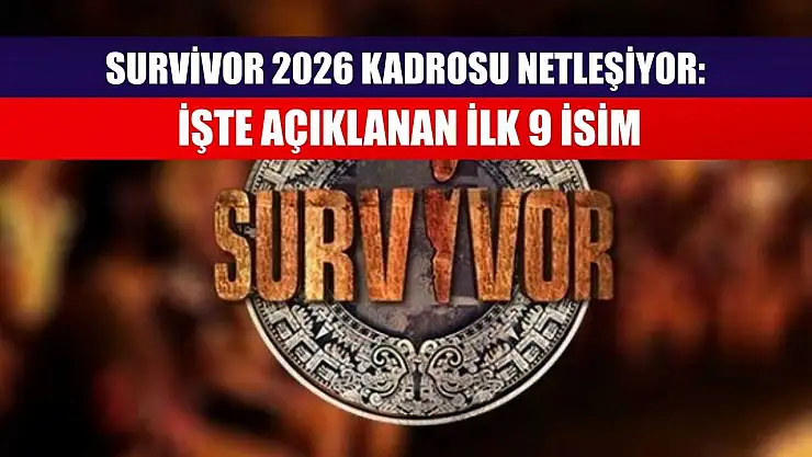 Survivor 2026 Kadrosu Netleşiyor: İşte Açıklanan İlk 9 İsim