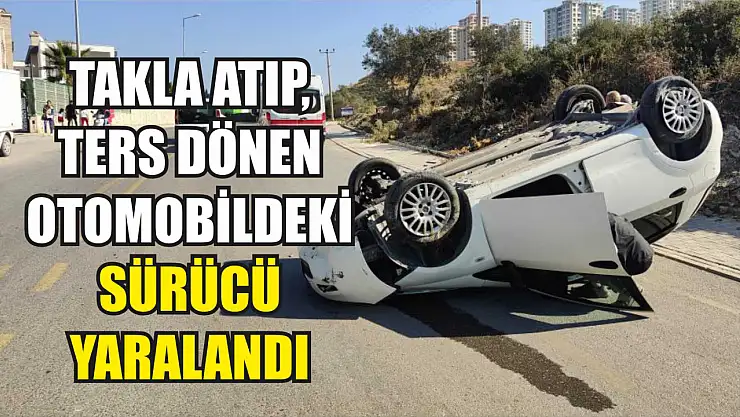 Takla atıp, ters dönen otomobildeki sürücü yaralandı