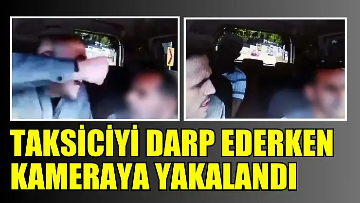 Taksiciyi darp ederken kameraya yakalandı