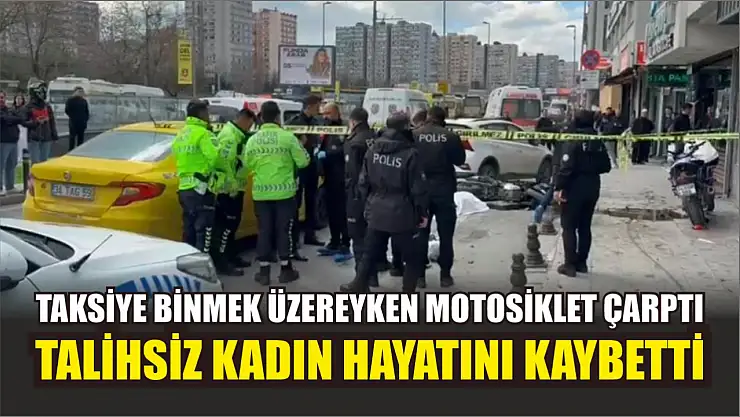 Taksiye binmek üzereyken motosiklet çarptı, talihsiz kadın hayatını kaybetti