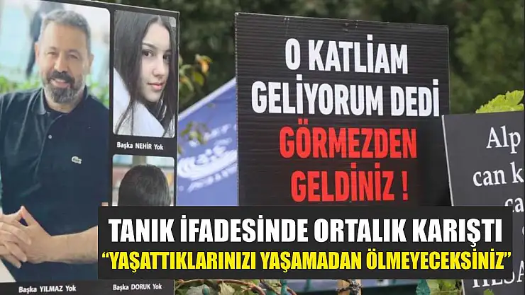 Tanık ifadesinde ortalık karıştı: 'Yaşattıklarınızı yaşamadan ölmeyeceksiniz'