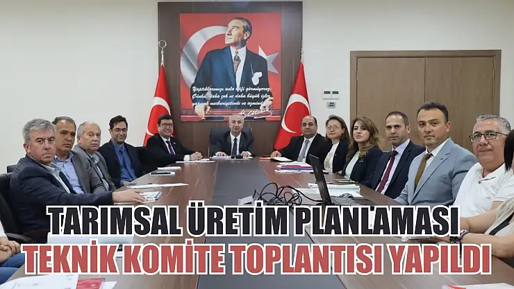 Tarımsal Üretim Planlaması Teknik Komite Toplantısı Yapıldı