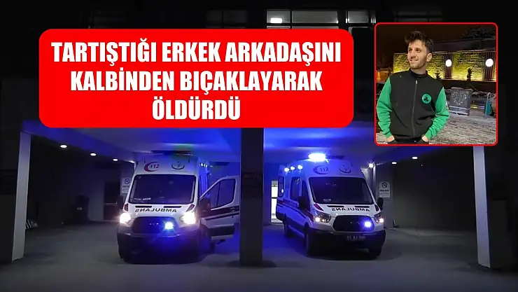 Tartıştığı erkek arkadaşını kalbinden bıçaklayarak öldürdü