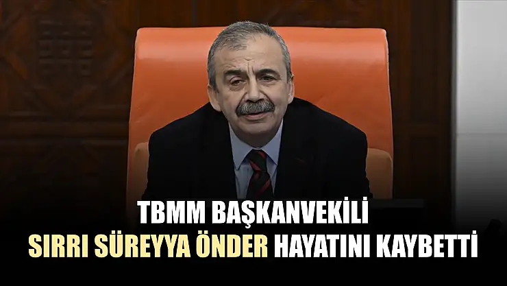 TBMM Başkanvekili Sırrı Süreyya Önder hayatını kaybetti