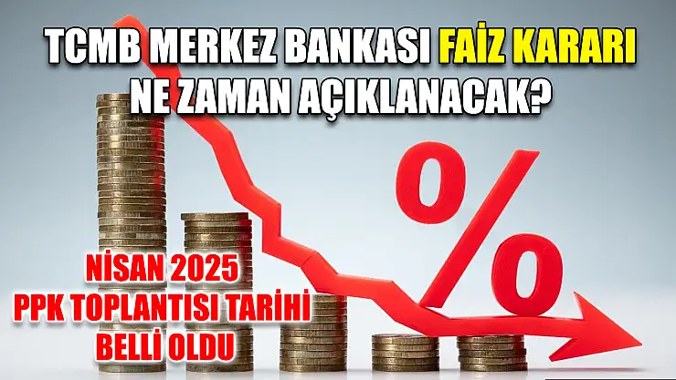 TCMB Merkez Bankası Faiz Kararı Ne Zaman Açıklanacak? Nisan 2025 PPK Toplantısı Tarihi Belli Oldu