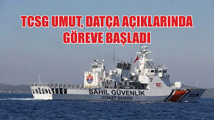 TCSG Umut, Datça açıklarında göreve başladı