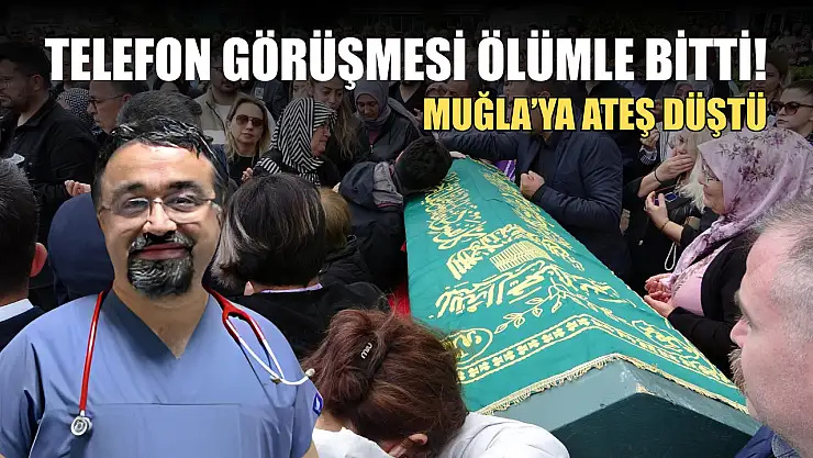 Telefon görüşmesi ölümle bitti! Muğla'ya ateş düştü