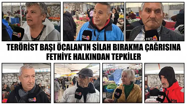 Terörist başı Öcalan'ın silah bırakma çağrısına Fethiye halkından tepkiler