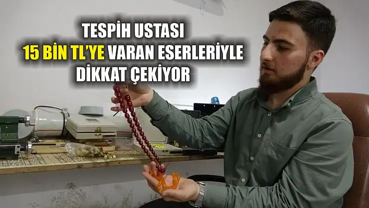 Tespih ustası 15 bin TL'ye varan eserleriyle dikkat çekiyor