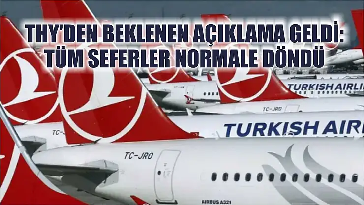 THY'den beklenen açıklama geldi: Tüm seferler normale döndü