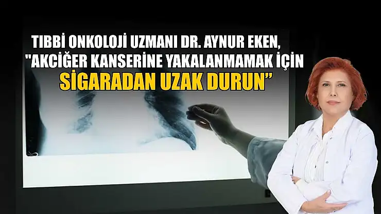 Tıbbi Onkoloji Uzmanı Dr. Aynur Eken: 'Akciğer kanseri erken belirti vermeden ilerleyebiliyor'