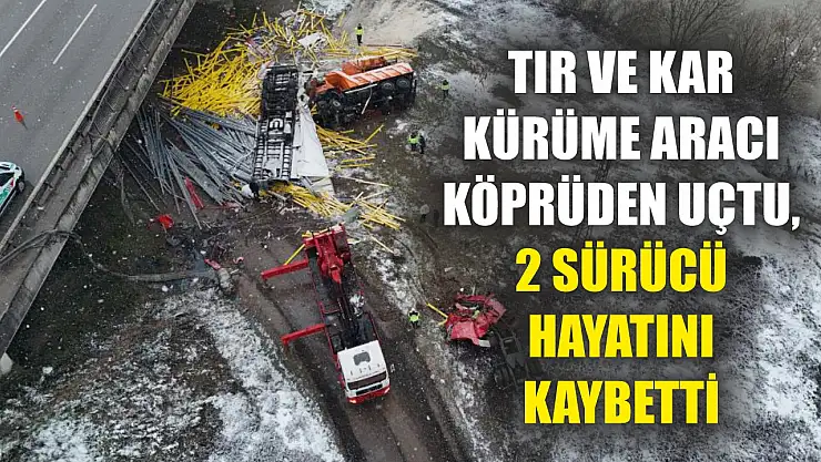 Tır ve Kar Kürüme Aracı Köprüden Uçtu, 2 Sürücü Hayatını Kaybetti