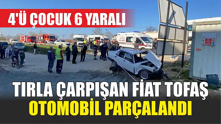 Tırla çarpışan Fiat Tofaş otomobil parçalandı: 4'ü çocuk 6 yaralı
