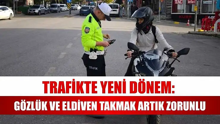 Trafikte Yeni Dönem: Gözlük ve Eldiven Takmak Artık Zorunlu