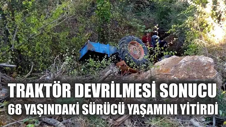 Traktör Devrilmesi Sonucu 68 Yaşındaki Sürücü Yaşamını Yitirdi