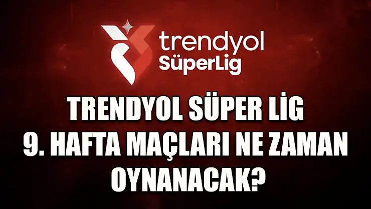 Trendyol Süper Lig 9. hafta maçları ne zaman oynanacak?
