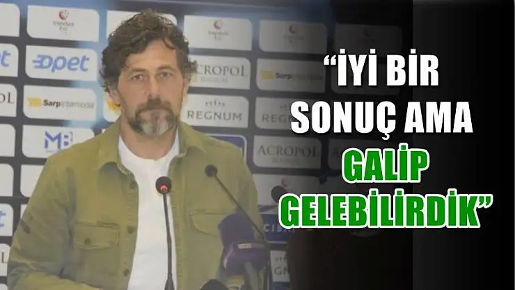Turgay Karslı, 'Rakip deplasmanda 1 puan, iyi puan'