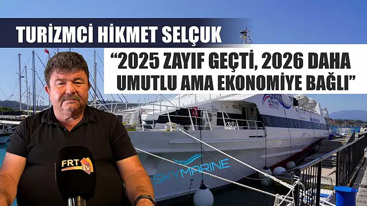 Turizmci Hikmet Selçuk: '2025 Zayıf Geçti, 2026 Daha Umutlu Ama Ekonomiye Bağlı'